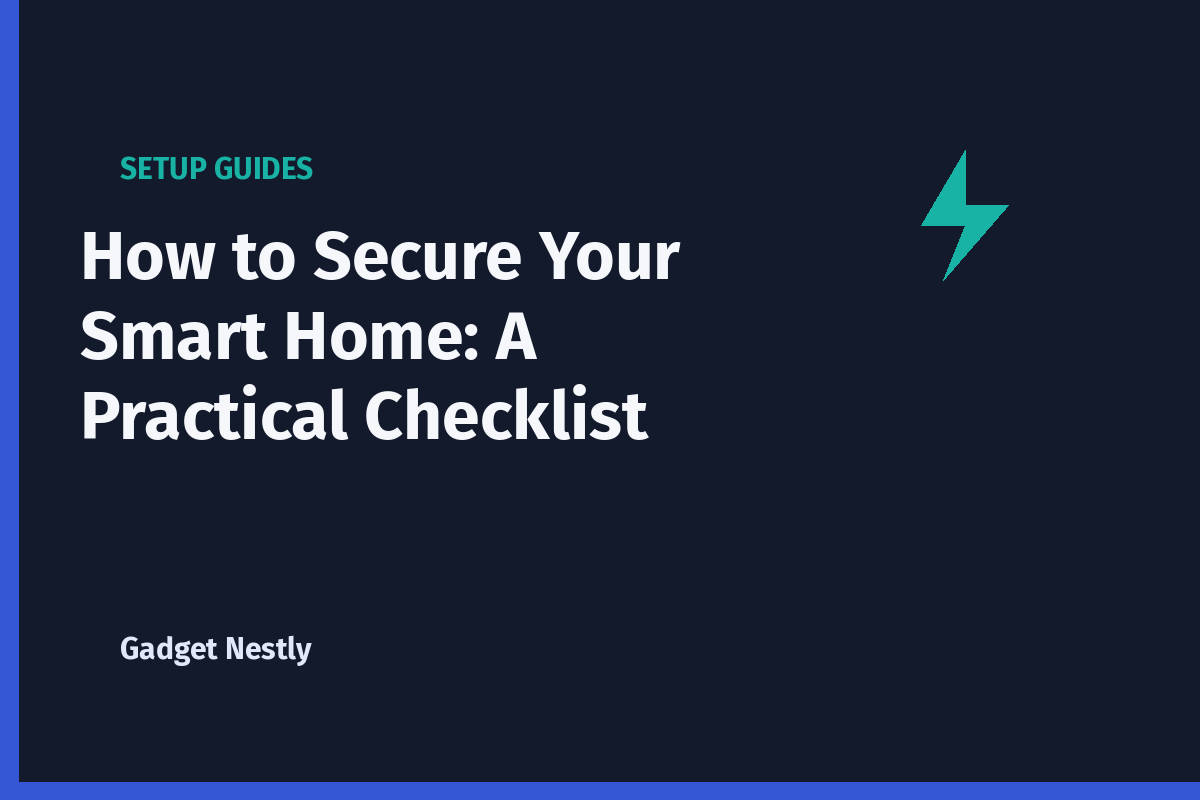 How to Secure Your Smart Home: A Practical Checklist