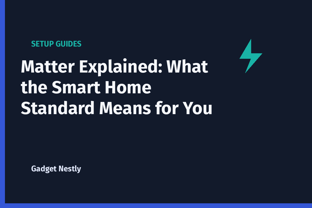 Matter Explained: What the Smart Home Standard Means for You