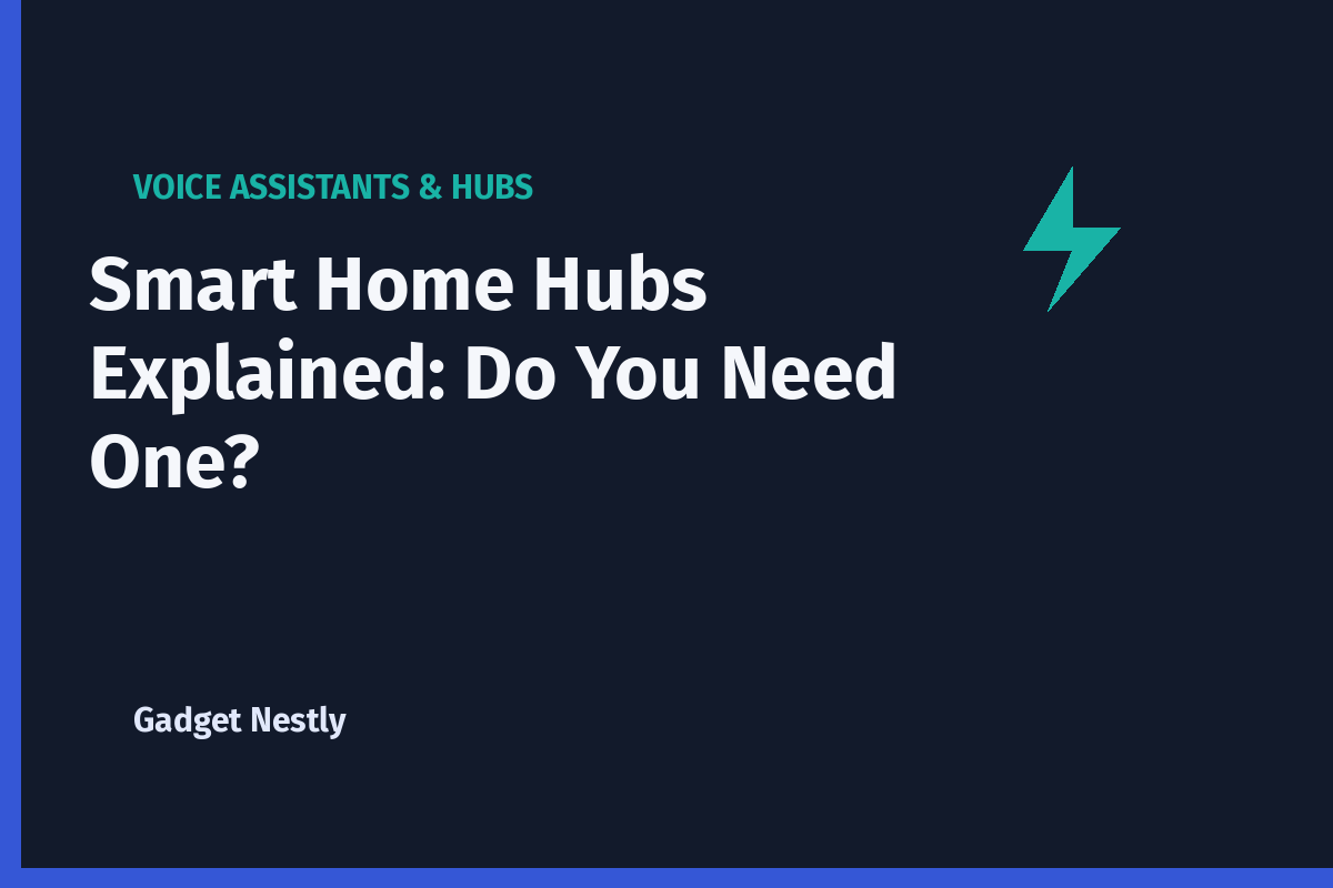 Smart Home Hubs Explained: Do You Need One?