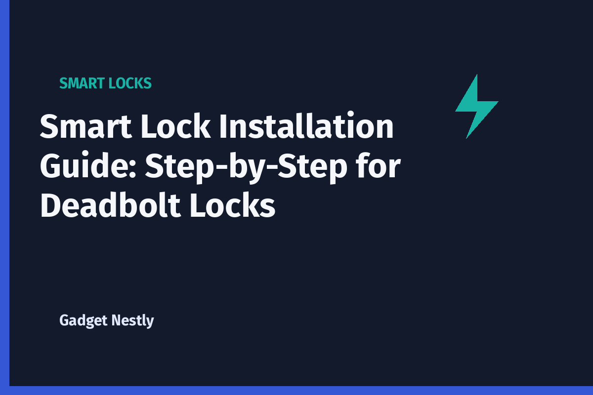 Smart Lock Installation Guide: Step-by-Step for Deadbolt Locks