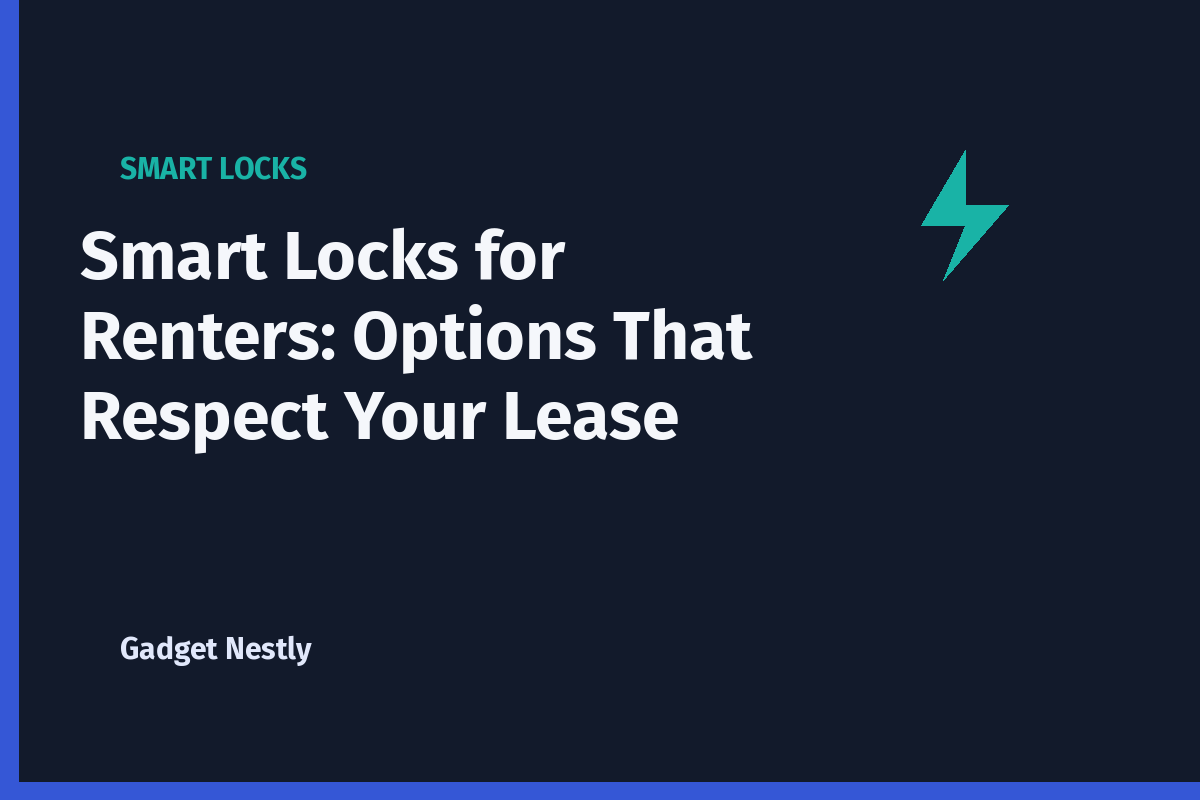 Smart Locks for Renters: Options That Respect Your Lease